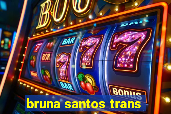 bruna santos trans